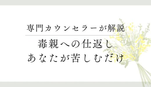 「毒親への仕返し」はあなたが苦しむだけ、本当の望みは別にあるはず