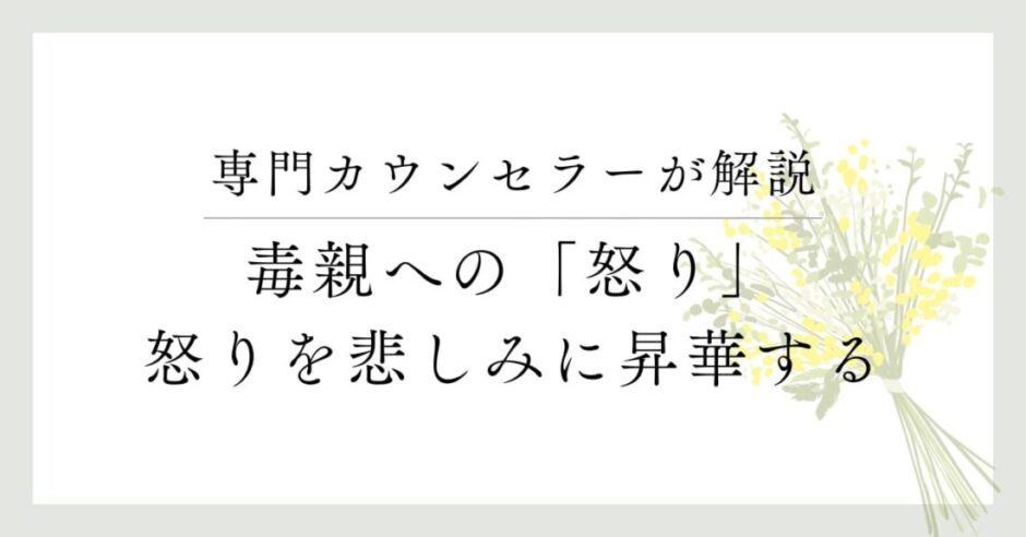 専門カウンセラーが解説、毒親への「怒り」怒りを悲しみに昇華する