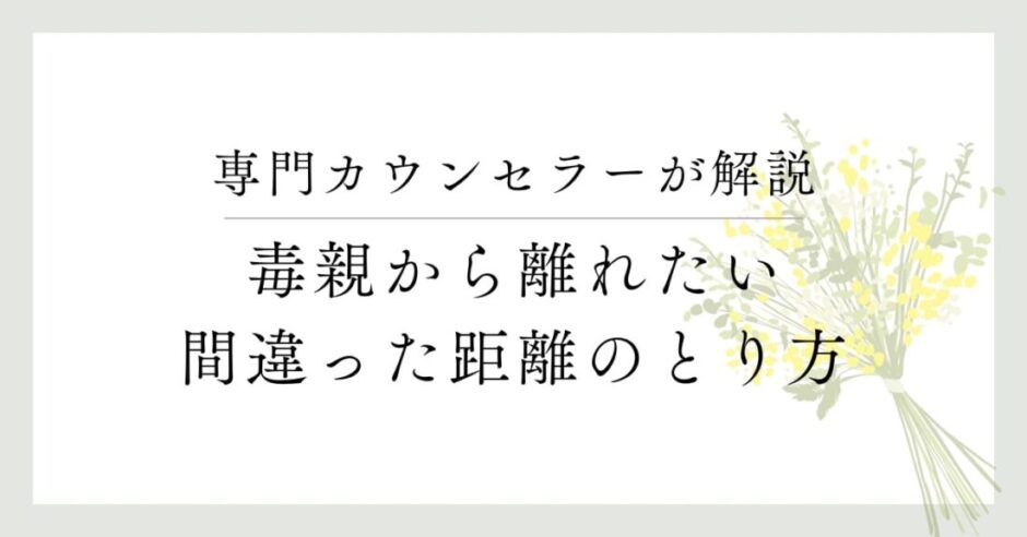 専門カウンセラーが解説、毒親から離れたい、間違った距離のとり方