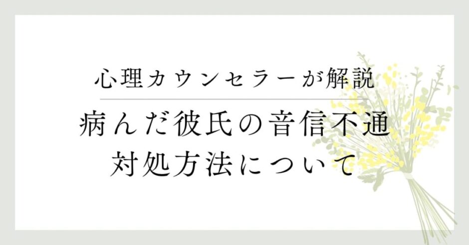 心理カウンセラーが解説、病んだ彼氏の音信不通、対処方法について