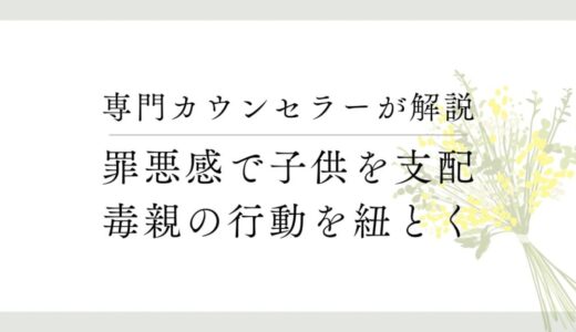 毒親はなぜ子どもに「罪悪感」を植え付けるのか？罪悪感が人生に与える影響