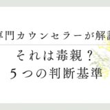 専門カウンセラーが解説、それは毒親？５つの判断基準