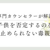 専門カウンセラーが解説、子供を否定するのを止められない毒親