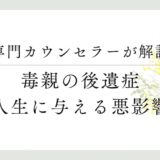 専門カウンセラーが解説、毒親の後遺症、人生に与える悪影響