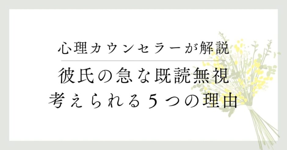 心理カウンセラーが解説_彼氏の急な既読無視、考えられる５つの理由