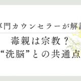 専門カウンセラーが解説、毒親は宗教?洗脳等の共通点