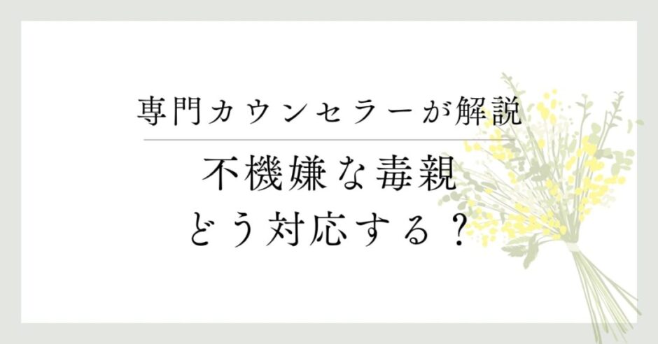 専門カウンセラーが解説 不機嫌な毒親、同対応する？