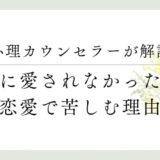 心理カウンセラーが解説、親に愛されなかった人、恋愛で苦しむ理由