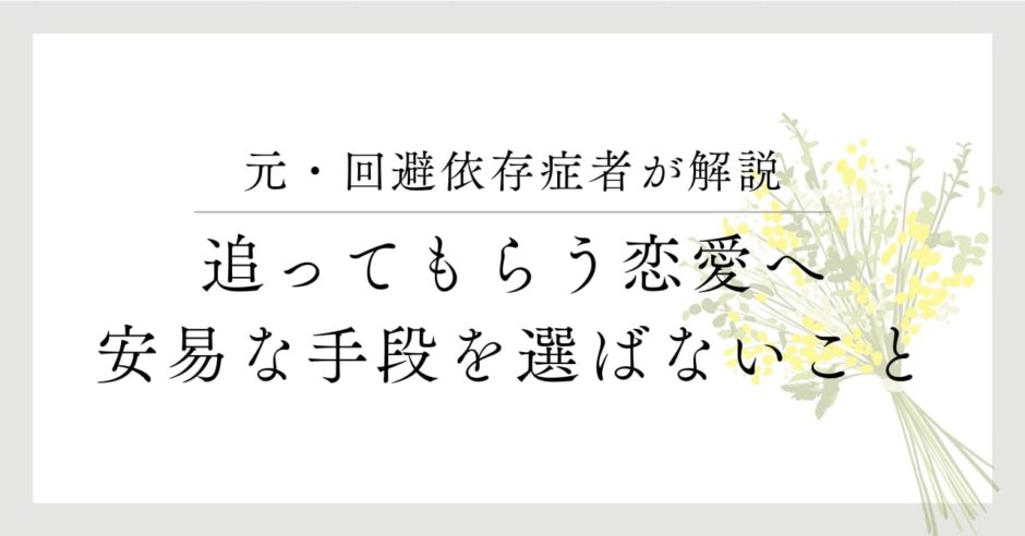 元・回避依存症者がかいせず、追ってもらう恋愛へ、安易な手段を選ばないこと