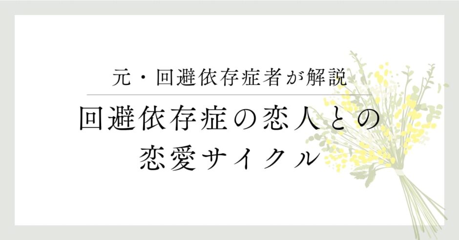 元・回避依存症者が解説、回避依存症の恋人との恋愛サイクル