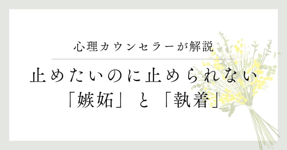 心理カウンセラーが解説、止めたいのに止められない、「嫉妬」と「執着」