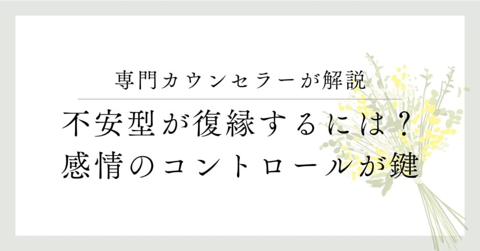 専門カウンセラーが解説、不安型が復縁するには？感情のコントロールが鍵